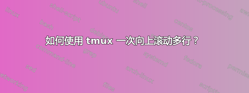 如何使用 tmux 一次向上滚动多行？