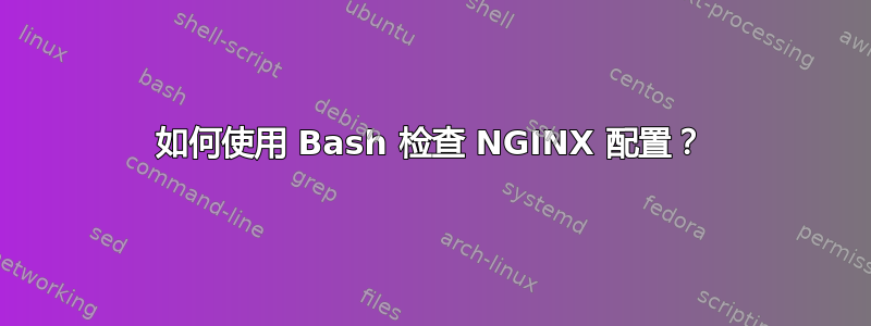 如何使用 Bash 检查 NGINX 配置？