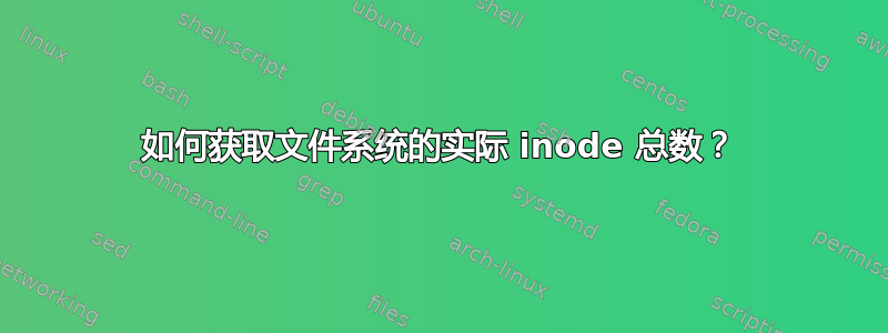 如何获取文件系统的实际 inode 总数？