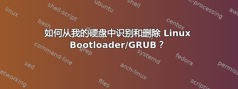 如何从我的硬盘中识别和删除 Linux Bootloader/GRUB？