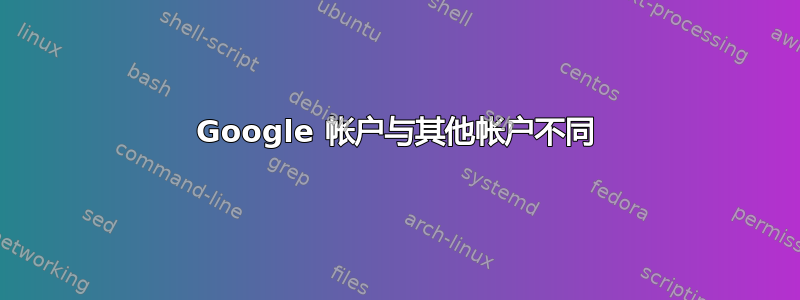 Google 帐户与其他帐户不同