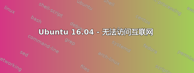 Ubuntu 16.04 - 无法访问互联网