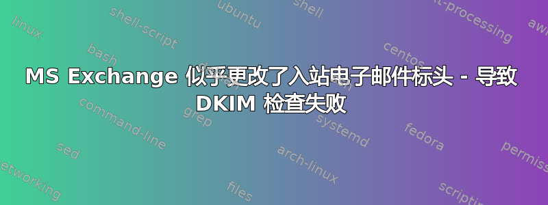 MS Exchange 似乎更改了入站电子邮件标头 - 导致 DKIM 检查失败