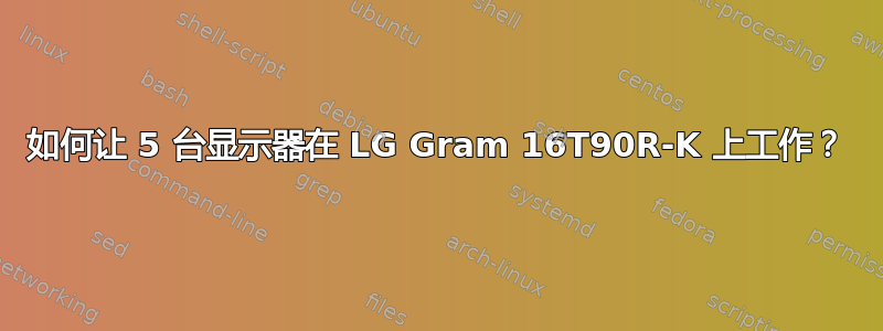 如何让 5 台显示器在 LG Gram 16T90R-K 上工作？