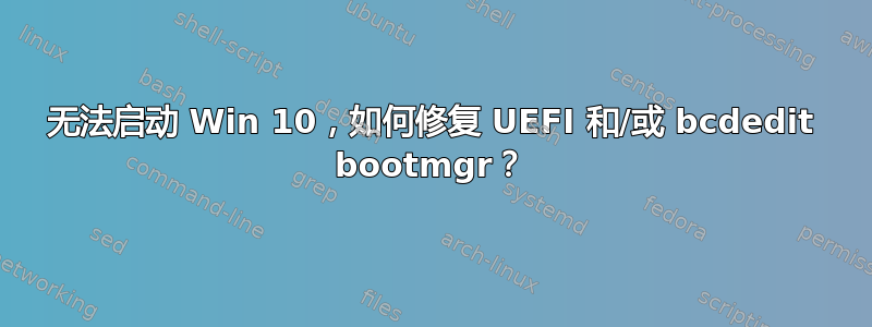 无法启动 Win 10，如何修复 UEFI 和/或 bcdedit bootmgr？