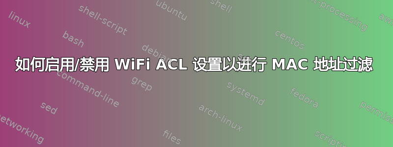 如何启用/禁用 WiFi ACL 设置以进行 MAC 地址过滤