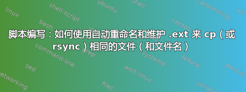 脚本编写：如何使用自动重命名和维护 .ext 来 cp（或 rsync）相同的文件（和文件名）