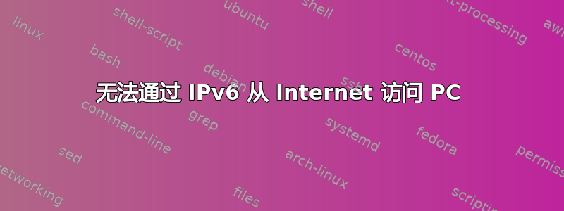 无法通过 IPv6 从 Internet 访问 PC