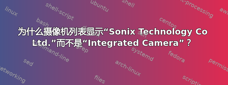 为什么摄像机列表显示“Sonix Technology Co Ltd.”而不是“Integrated Camera”？