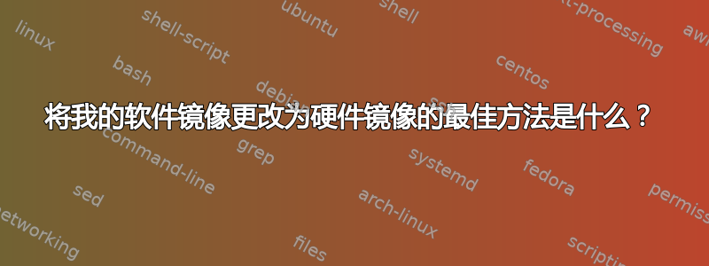 将我的软件镜像更改为硬件镜像的最佳方法是什么？