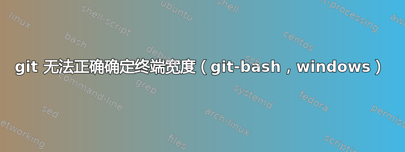 git 无法正确确定终端宽度（git-bash，windows）