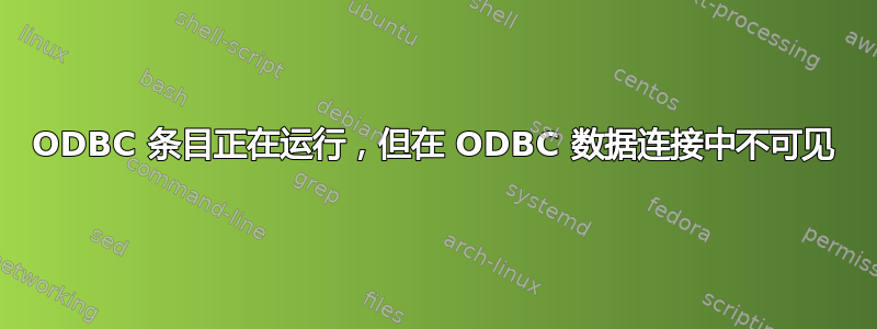 ODBC 条目正在运行，但在 ODBC 数据连接中不可见