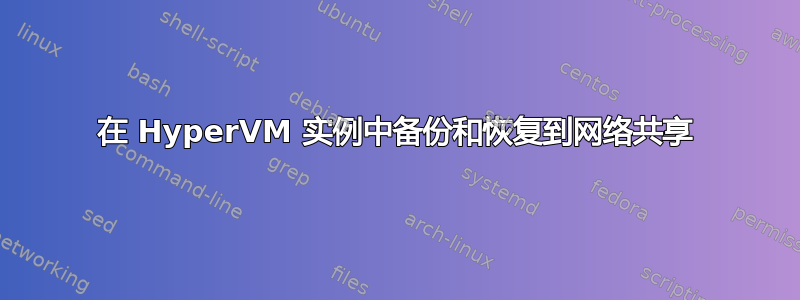 在 HyperVM 实例中备份和恢复到网络共享