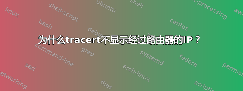 为什么tracert不显示经过路由器的IP？