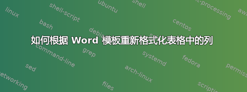 如何根据 Word 模板重新格式化表格中的列