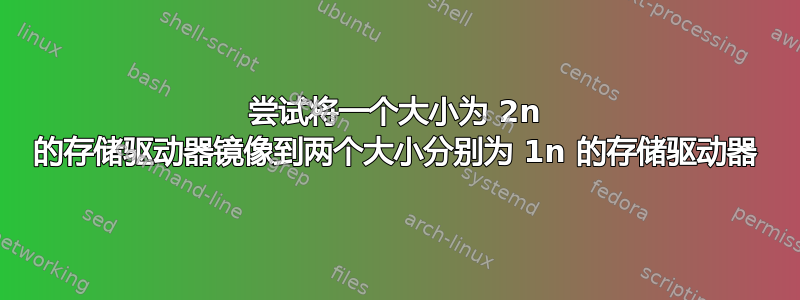 尝试将一个大小为 2n 的存储驱动器镜像到两个大小分别为 1n 的存储驱动器