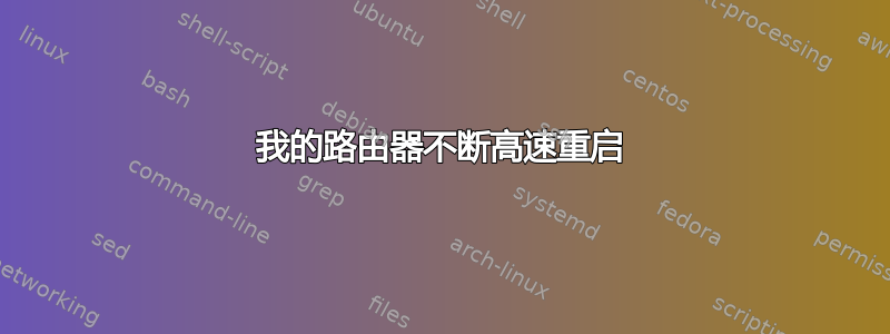 我的路由器不断高速重启