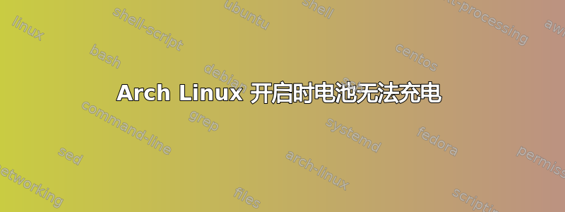 Arch Linux 开启时电池无法充电