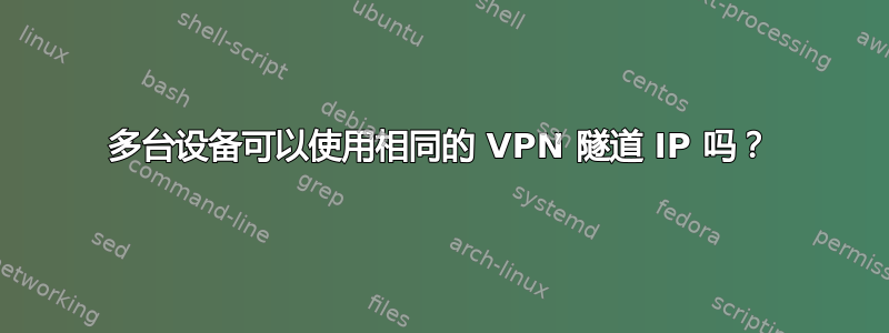 多台设备可以使用相同的 VPN 隧道 IP 吗？