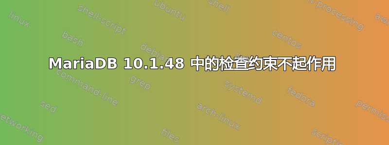 MariaDB 10.1.48 中的检查约束不起作用