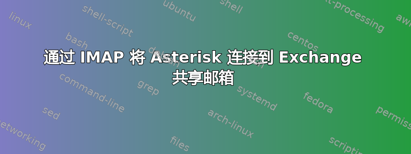 通过 IMAP 将 Asterisk 连接到 Exchange 共享邮箱