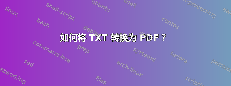 如何将 TXT 转换为 PDF？