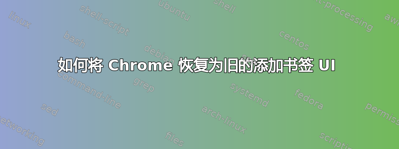 如何将 Chrome 恢复为旧的添加书签 UI