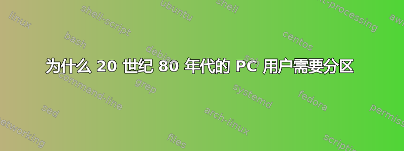 为什么 20 世纪 80 年代的 PC 用户需要分区