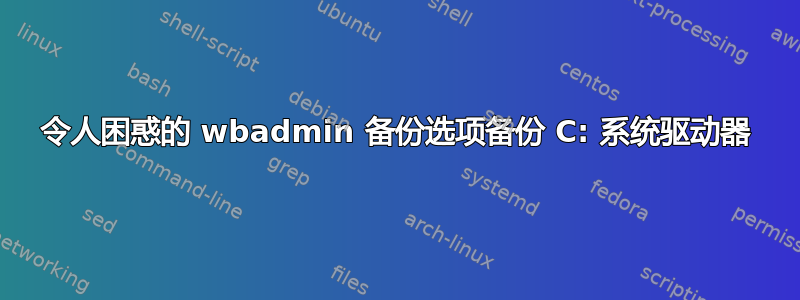 令人困惑的 wbadmin 备份选项备份 C: 系统驱动器