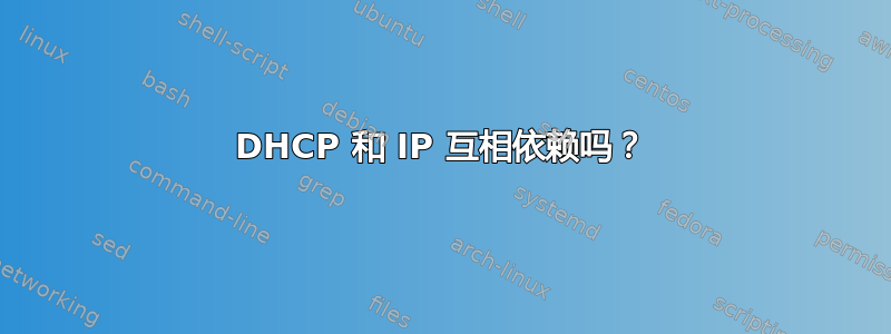 DHCP 和 IP 互相依赖吗？