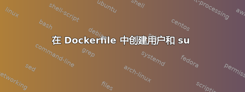 在 Dockerfile 中创建用户和 su