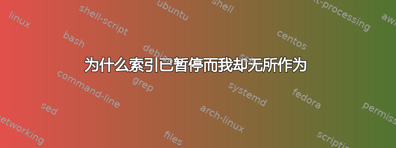 为什么索引已暂停而我却无所作为