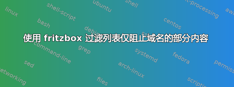 使用 fritzbox 过滤列表仅阻止域名的部分内容