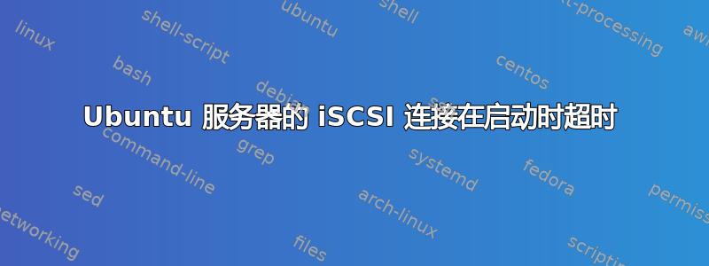 Ubuntu 服务器的 iSCSI 连接在启动时超时