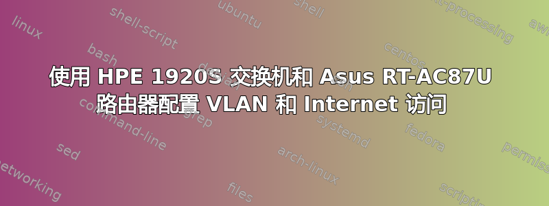 使用 HPE 1920S 交换机和 Asus RT-AC87U 路由器配置 VLAN 和 Internet 访问