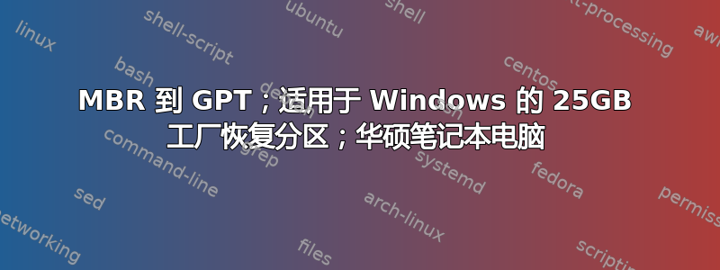 MBR 到 GPT；适用于 Windows 的 25GB 工厂恢复分区；华硕笔记本电脑