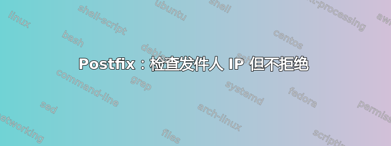 Postfix：检查发件人 IP 但不拒绝