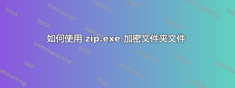 如何使用 zip.exe 加密文件夹文件