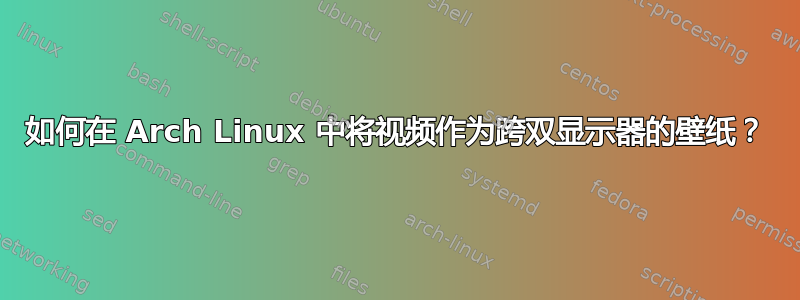 如何在 Arch Linux 中将视频作为跨双显示器的壁纸？