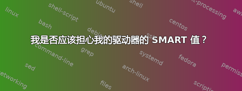 我是否应该担心我的驱动器的 SMART 值？