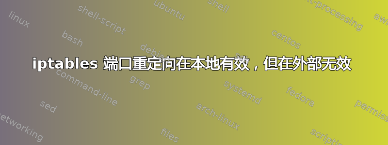 iptables 端口重定向在本地有效，但在外部无效