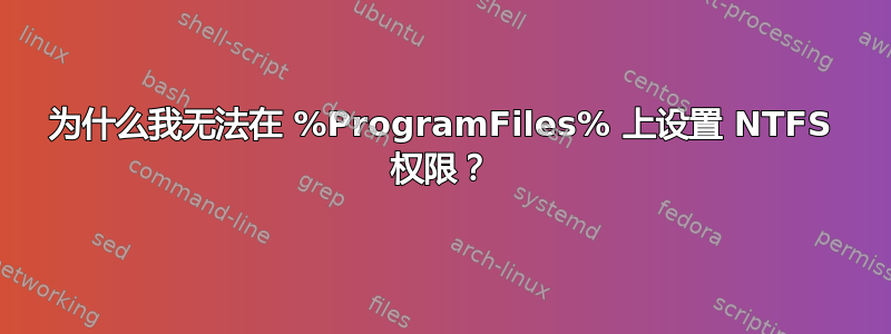 为什么我无法在 %ProgramFiles% 上设置 NTFS 权限？