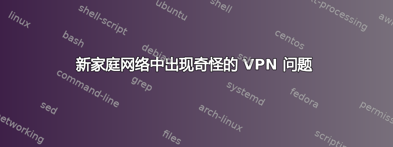 新家庭网络中出现奇怪的 VPN 问题