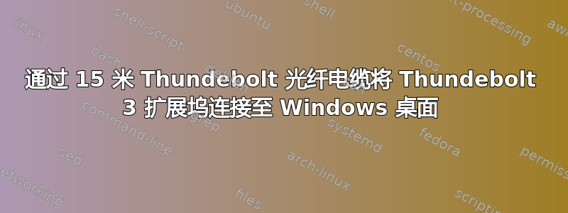 通过 15 米 Thundebolt 光纤电缆将 Thundebolt 3 扩展坞连接至 Windows 桌面