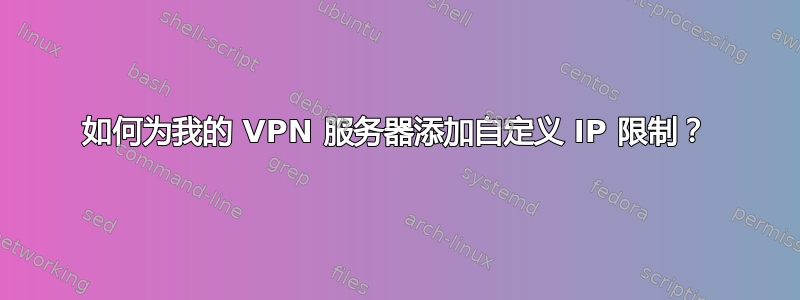 如何为我的 VPN 服务器添加自定义 IP 限制？