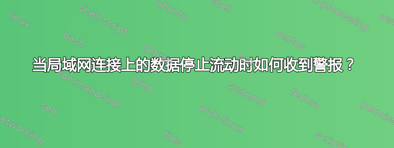 当局域网连接上的数据停止流动时如何收到警报？