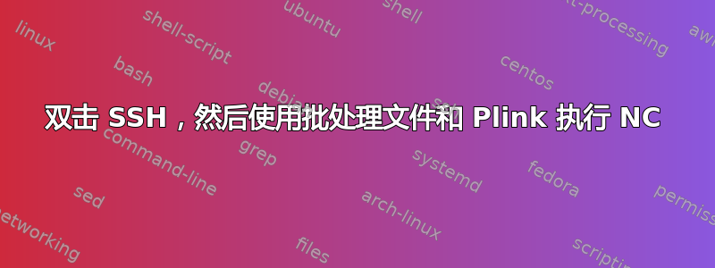 双击 SSH，然后使用批处理文件和 Plink 执行 NC