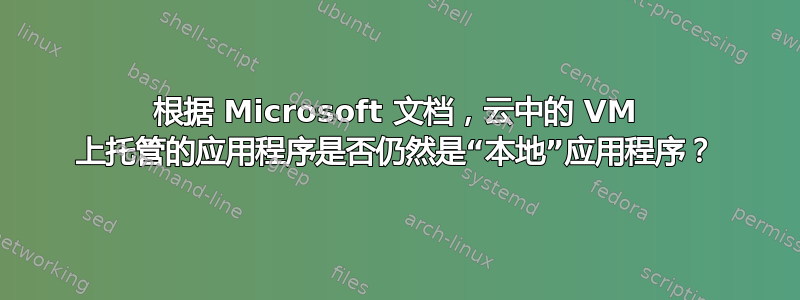 根据 Microsoft 文档，云中的 VM 上托管的应用程序是否仍然是“本地”应用程序？