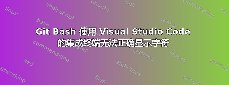 Git Bash 使用 Visual Studio Code 的集成终端无法正确显示字符