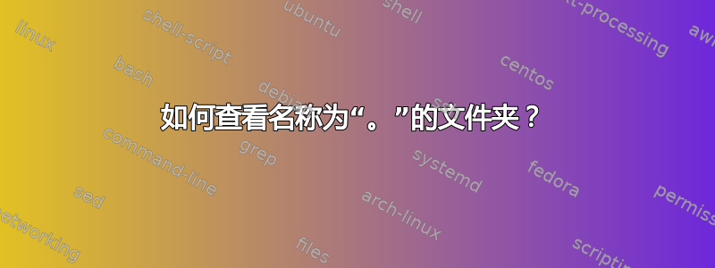 如何查看名称为“。”的文件夹？